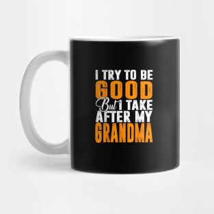 I try to be good but i take after my grandma Mug